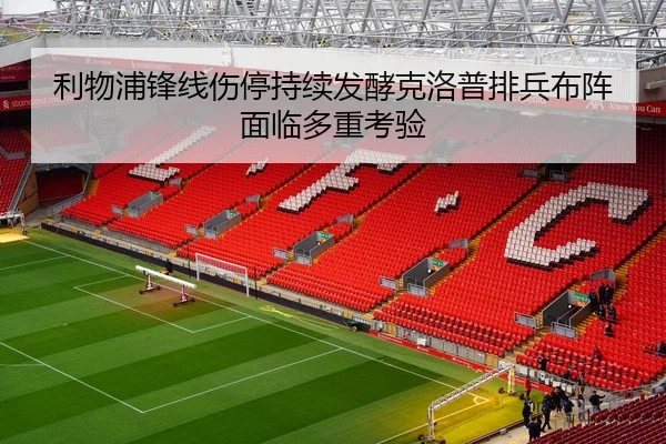 利物浦锋线伤停持续发酵克洛普排兵布阵面临多重考验